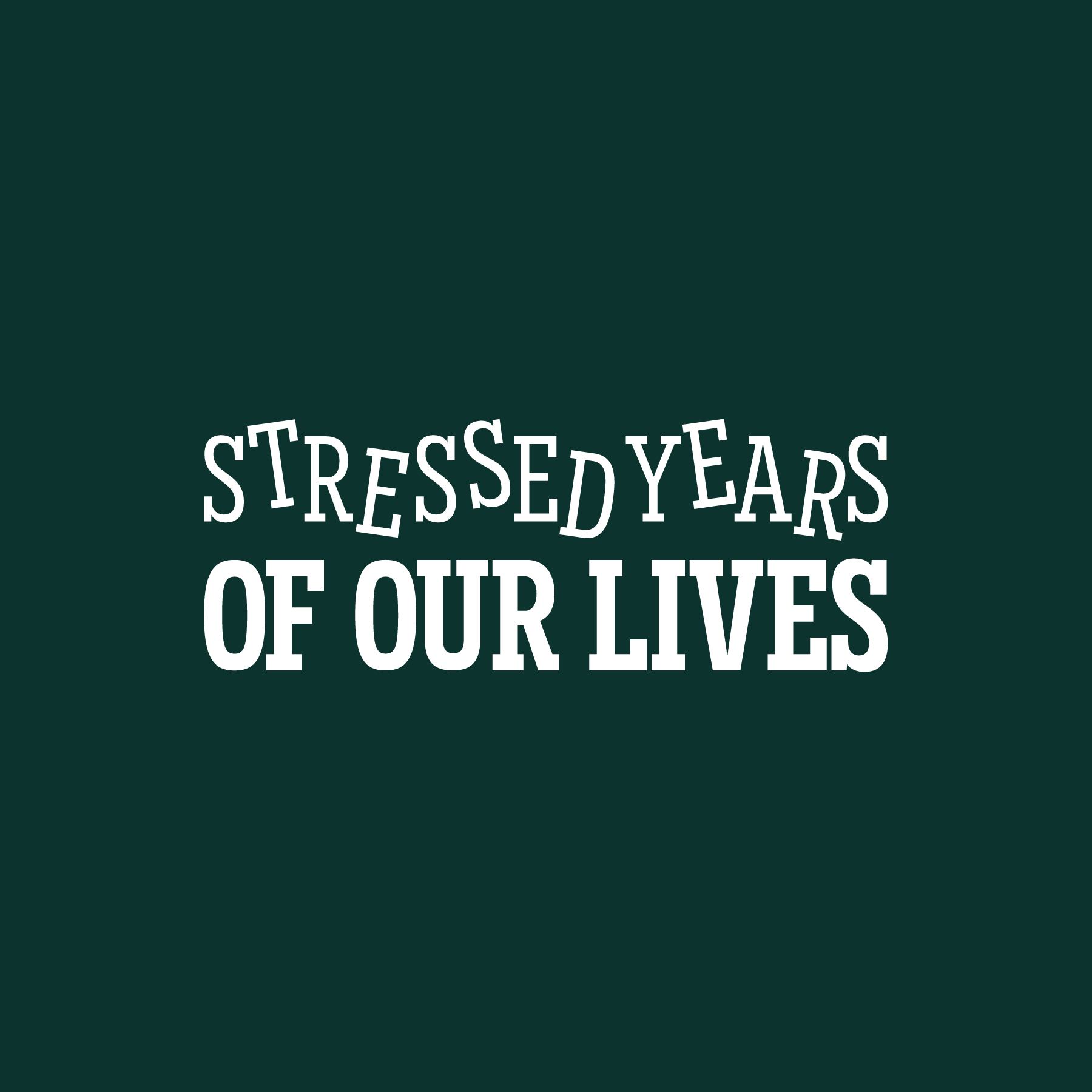 Stressed Years of Our Lives